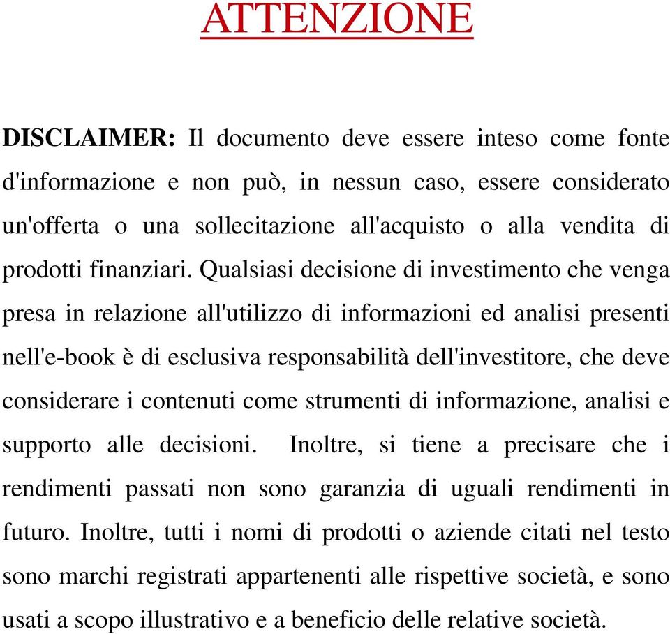 Qualsiasi decisione di investimento che venga presa in relazione all'utilizzo di informazioni ed analisi presenti nell'e-book è di esclusiva responsabilità dell'investitore, che deve considerare