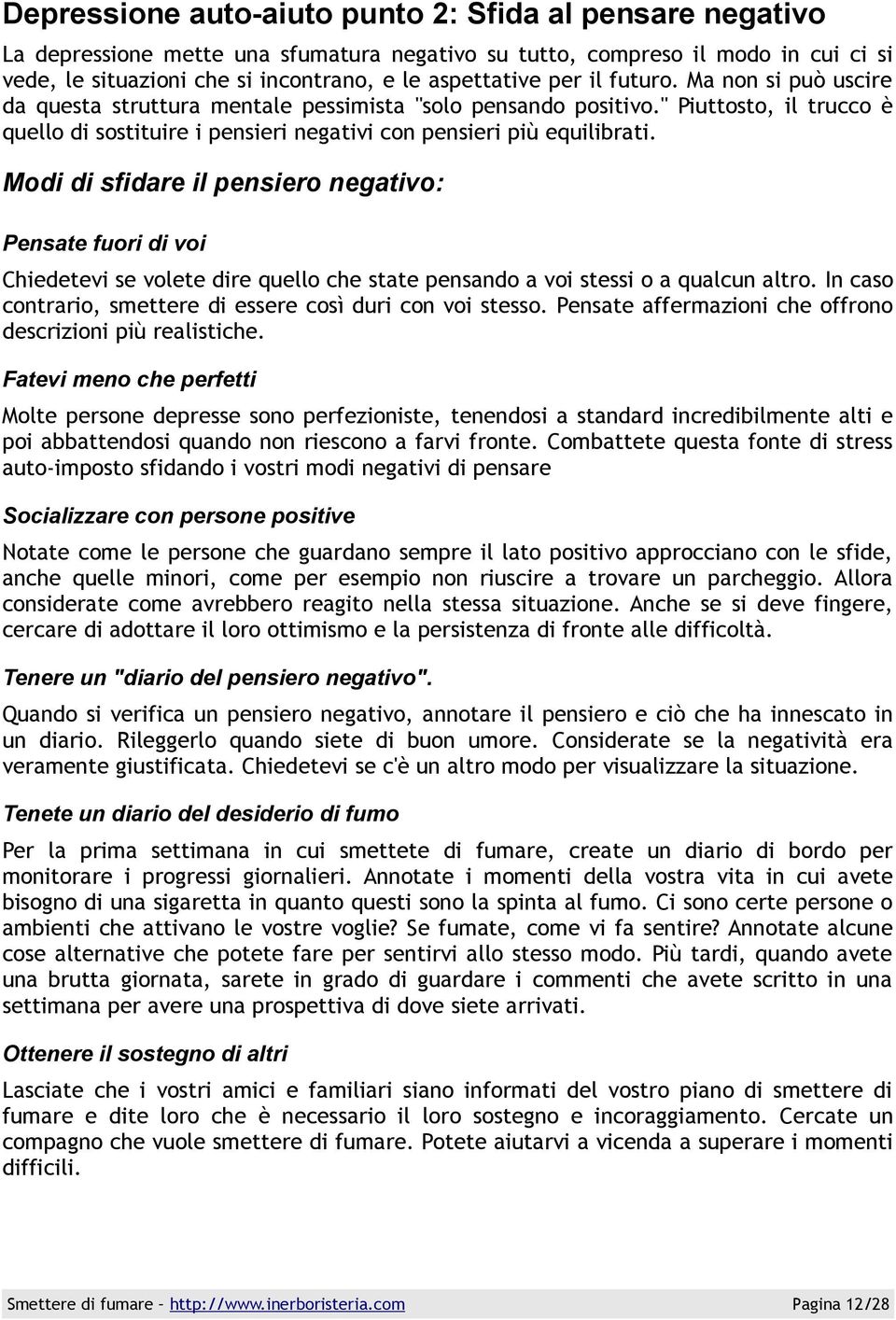 Modi di sfidare il pensiero negativo: Pensate fuori di voi Chiedetevi se volete dire quello che state pensando a voi stessi o a qualcun altro.