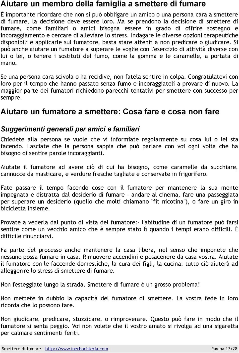 Indagare le diverse opzioni terapeutiche disponibili e applicarle sul fumatore, basta stare attenti a non predicare o giudicare.