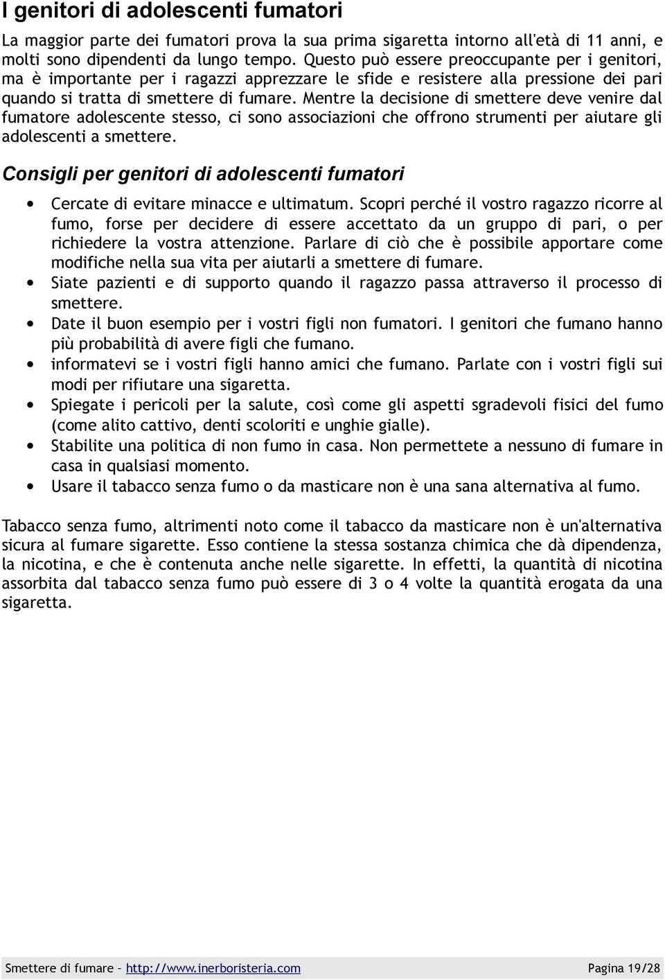 Mentre la decisione di smettere deve venire dal fumatore adolescente stesso, ci sono associazioni che offrono strumenti per aiutare gli adolescenti a smettere.