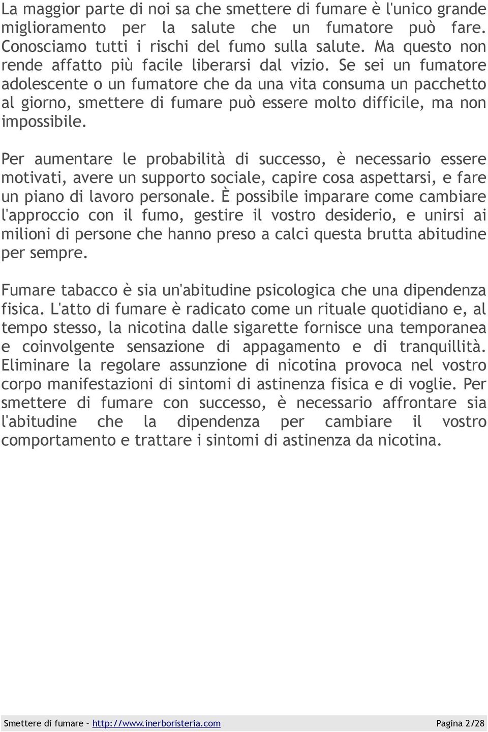 Se sei un fumatore adolescente o un fumatore che da una vita consuma un pacchetto al giorno, smettere di fumare può essere molto difficile, ma non impossibile.