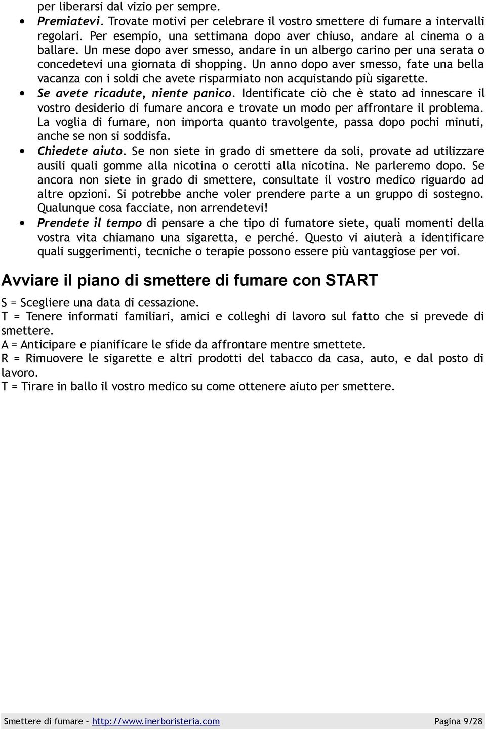 Un anno dopo aver smesso, fate una bella vacanza con i soldi che avete risparmiato non acquistando più sigarette. Se avete ricadute, niente panico.