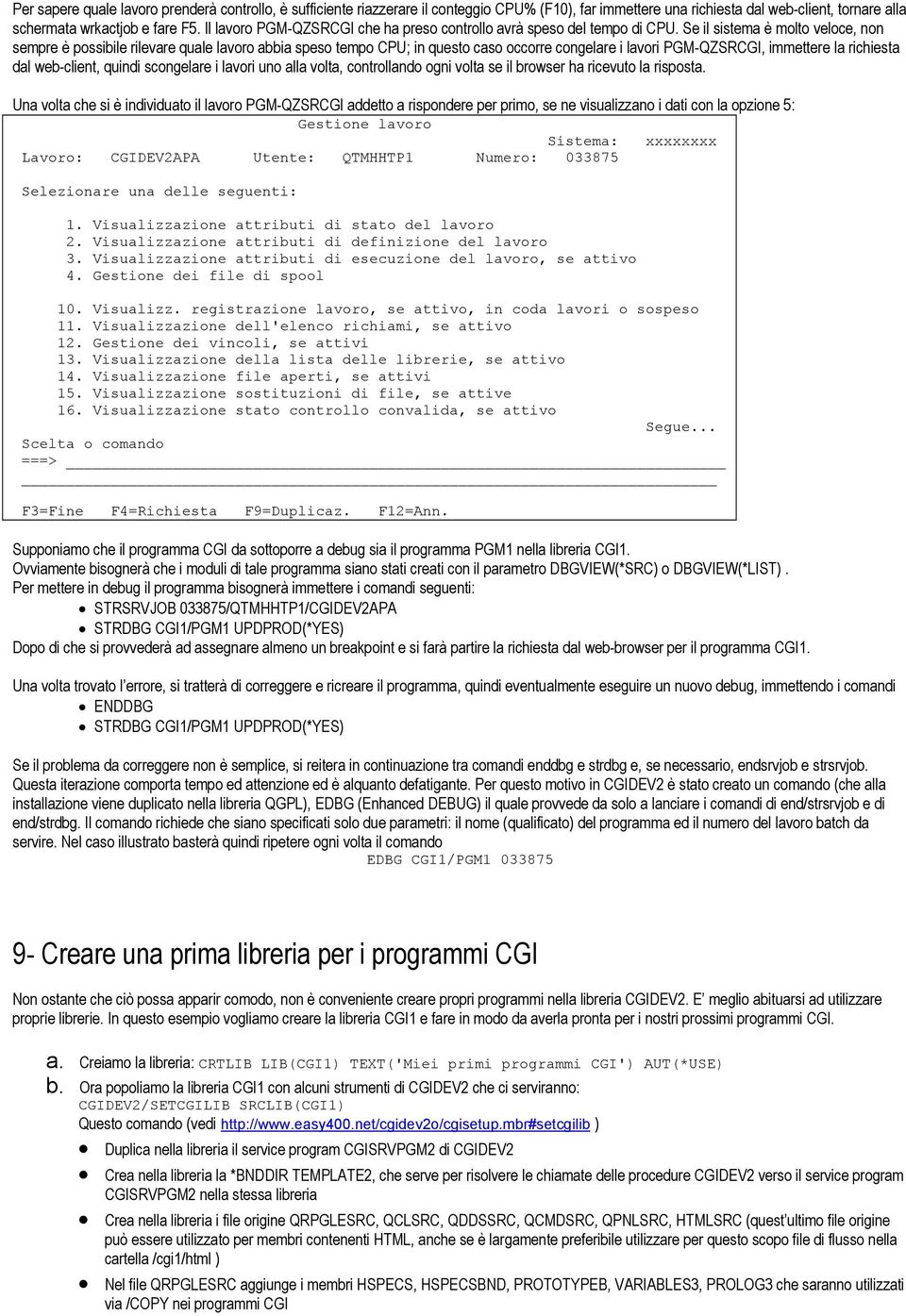 Se il sistema è molto veloce, non sempre è possibile rilevare quale lavoro abbia speso tempo CPU; in questo caso occorre congelare i lavori PGM-QZSRCGI, immettere la richiesta dal web-client, quindi