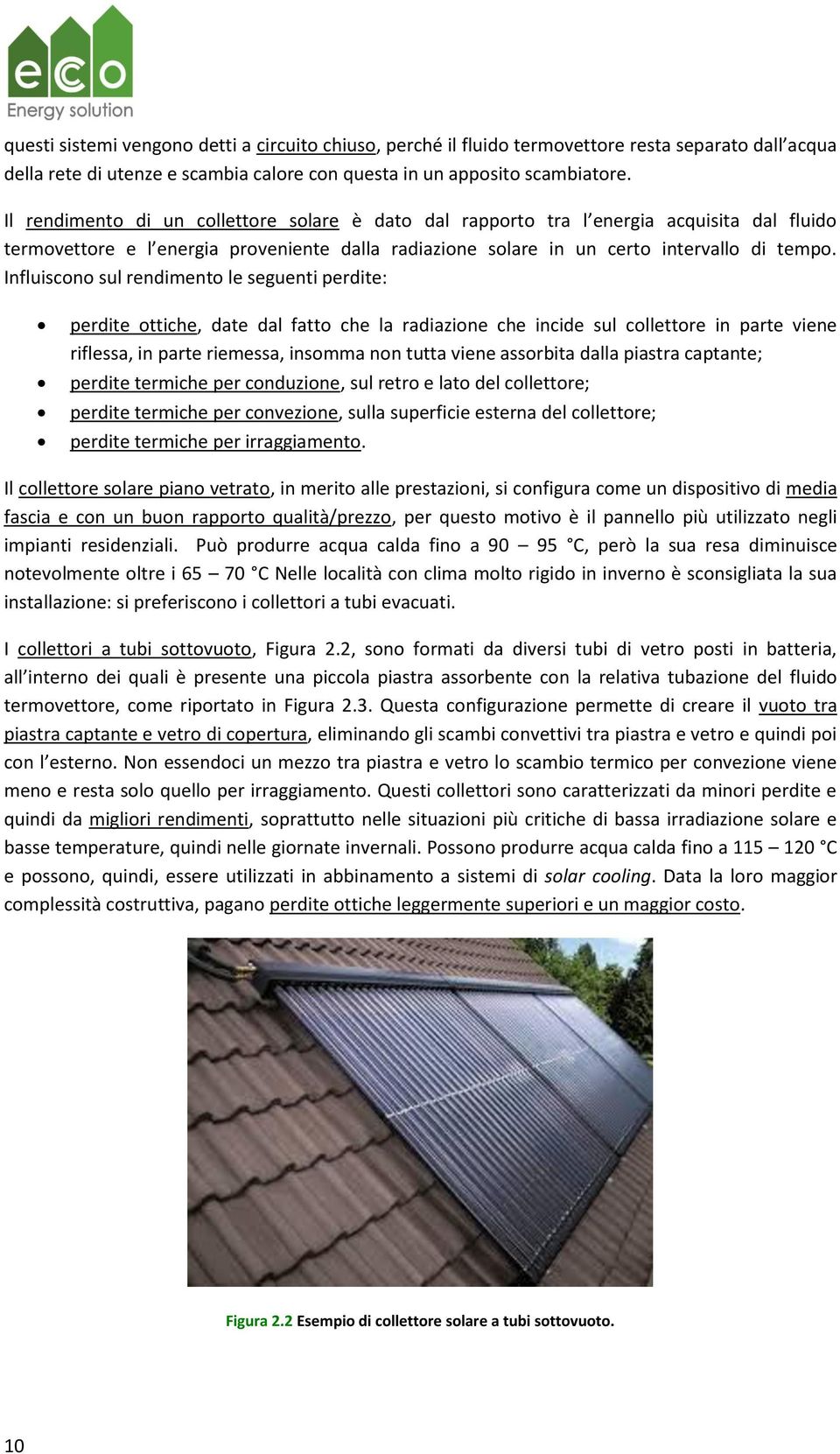 Influiscono sul rendimento le seguenti perdite: perdite ottiche, date dal fatto che la radiazione che incide sul collettore in parte viene riflessa, in parte riemessa, insomma non tutta viene