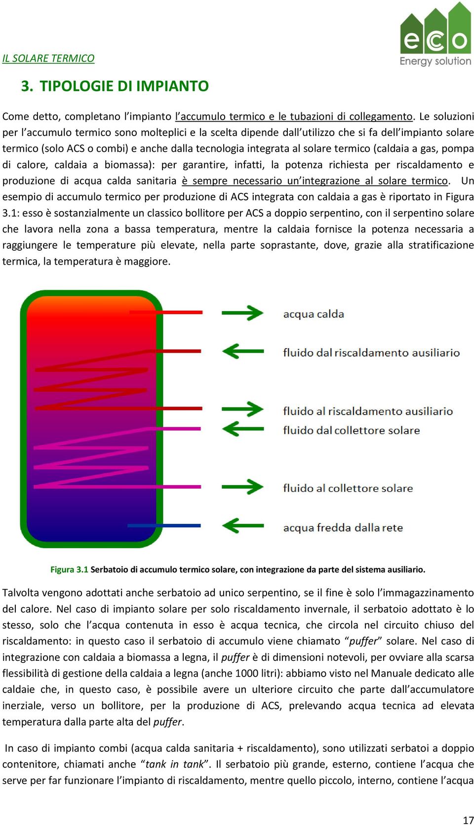 (caldaia a gas, pompa di calore, caldaia a biomassa): per garantire, infatti, la potenza richiesta per riscaldamento e produzione di acqua calda sanitaria è sempre necessario un integrazione al