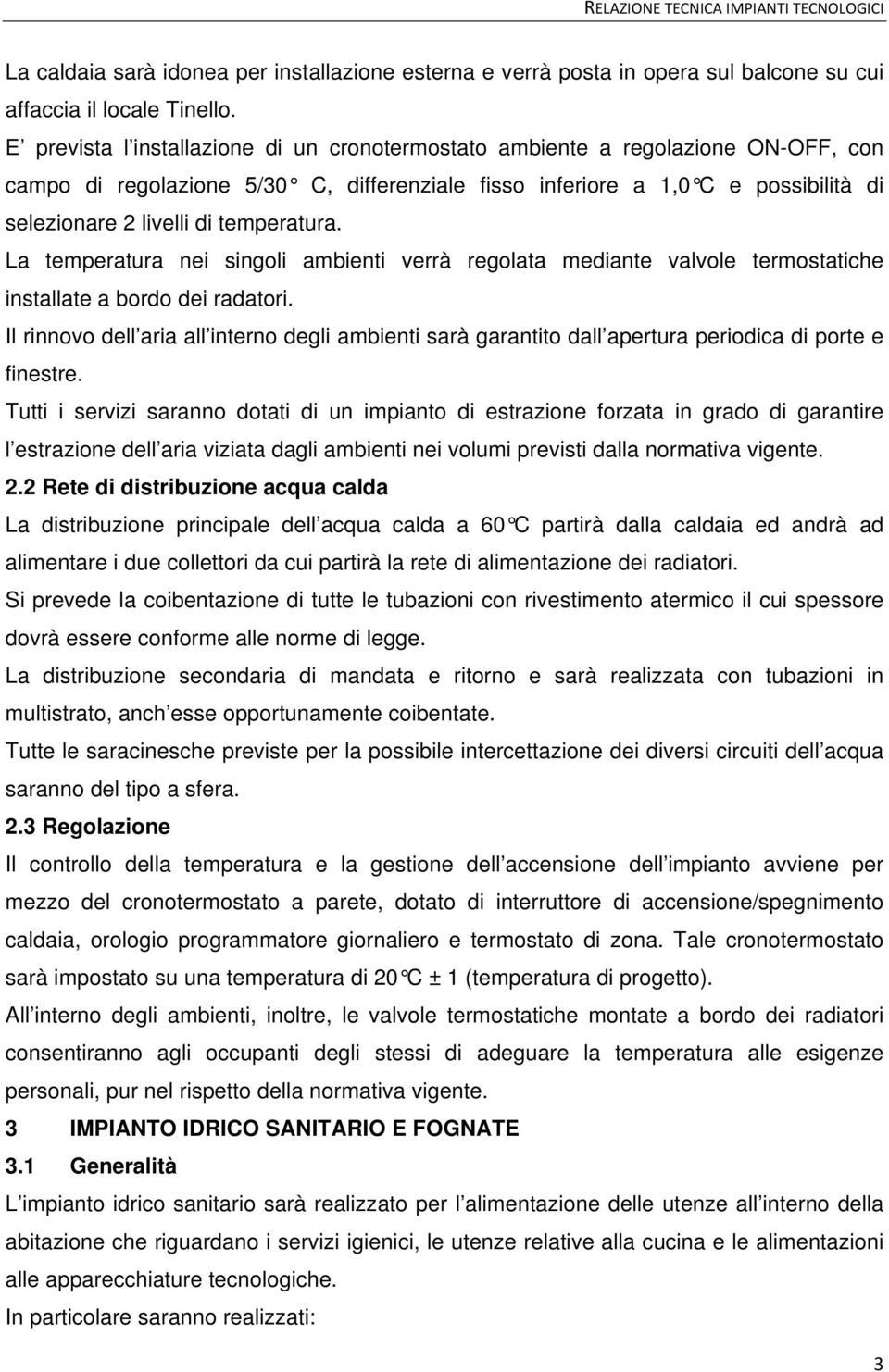 temperatura. La temperatura nei singoli ambienti verrà regolata mediante valvole termostatiche installate a bordo dei radatori.