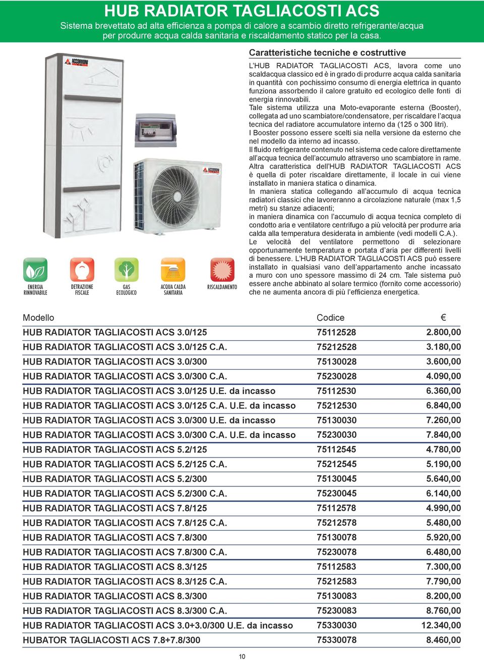 grado di produrre acqua cada sanitaria in quantità con pocissimo consumo di energia eettrica in quanto funziona assorbendo i caore gratuito ed ecoogico dee fonti di energia rinnovabii.