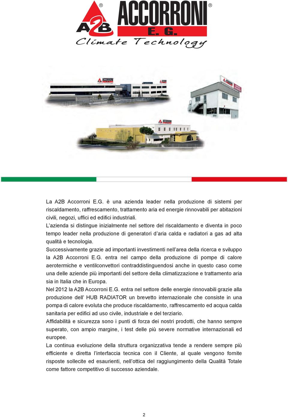 Successivamente grazie ad importanti investimenti ne area dea ricerca e sviuppo a A2B Accorroni E.G.