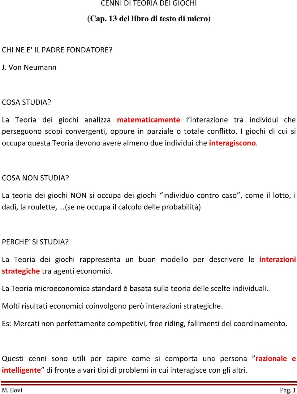 I giochi di cui si occupa questa Teoria devono avere almeno due individui che interagiscono. COSA NON STUDIA?