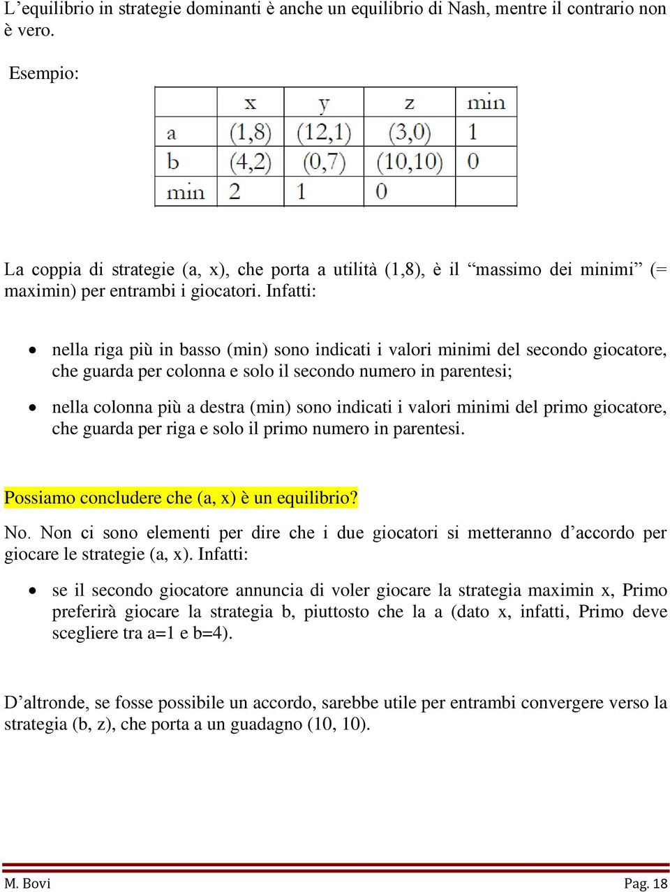 Infatti: nella riga più in basso (min) sono indicati i valori minimi del secondo giocatore, che guarda per colonna e solo il secondo numero in parentesi; nella colonna più a destra (min) sono