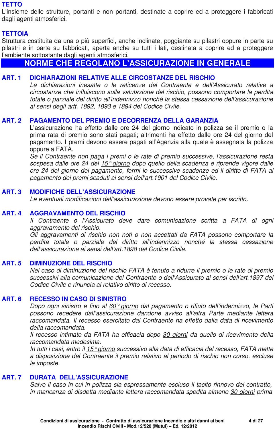 a proteggere l ambiente sottostante dagli agenti atmosferici. NORME CHE REGOLANO L ASSICURAZIONE IN GENERALE ART. 1 ART. 2 ART. 3 ART. 4 ART. 5 ART. 6 ART.