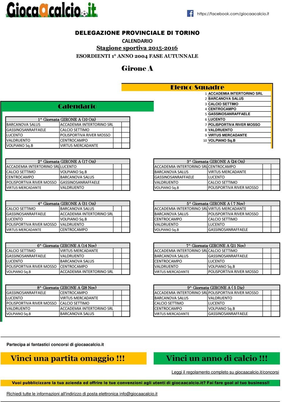 B VIRTUS MERCADANTE 2^ Giornata GIRONE A (17 Ott) 25 3^ Giornata GIRONE A (24 Ott) ACCADEMIA INTERTORINO SRL LUCENTO ACCADEMIA INTERTORINO SRLCENTROCAMPO CALCIO SETTIMO VOLPIANO Sq.