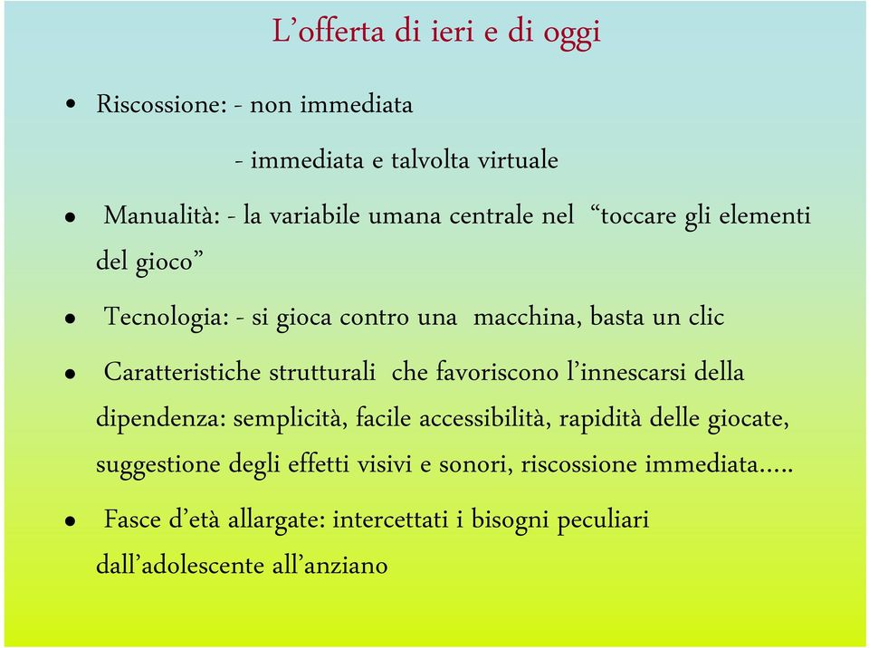 strutturali che favoriscono l innescarsi della dipendenza: semplicità, facile accessibilità, rapidità delle giocate,