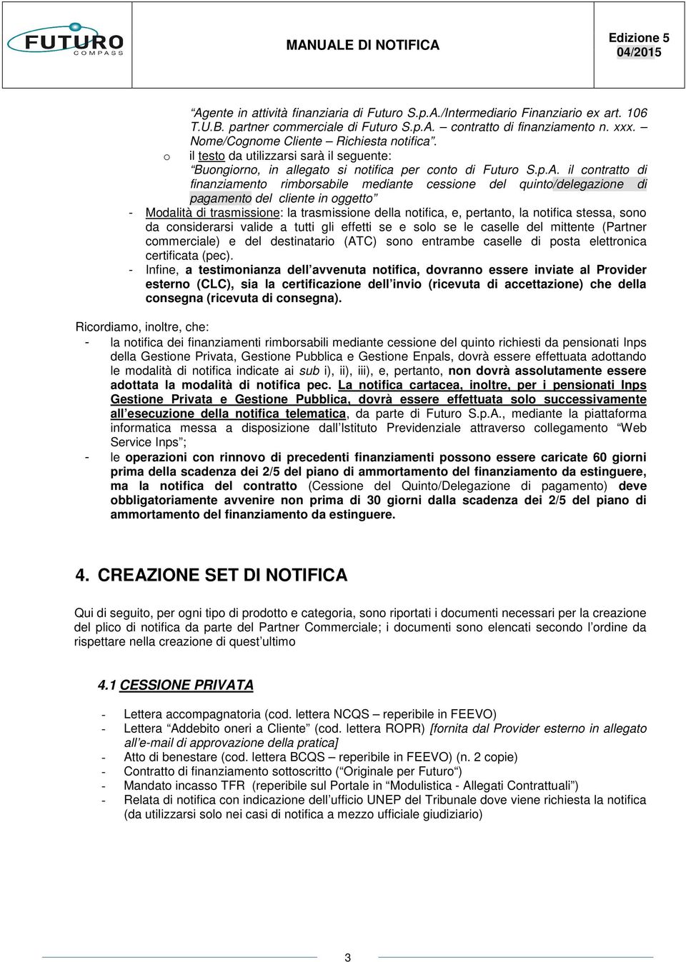 il contratto di finanziamento rimborsabile mediante cessione del quinto/delegazione di pagamento del cliente in oggetto - Modalità di trasmissione: la trasmissione della notifica, e, pertanto, la