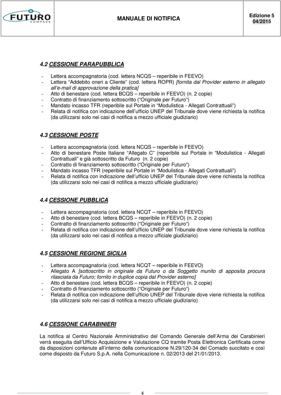 3 CESSIONE POSTE - Atto di benestare Poste Italiane Allegato C (reperibile sul Portale in Modulistica - Allegati Contrattuali e già sottoscritto da Futuro (n.