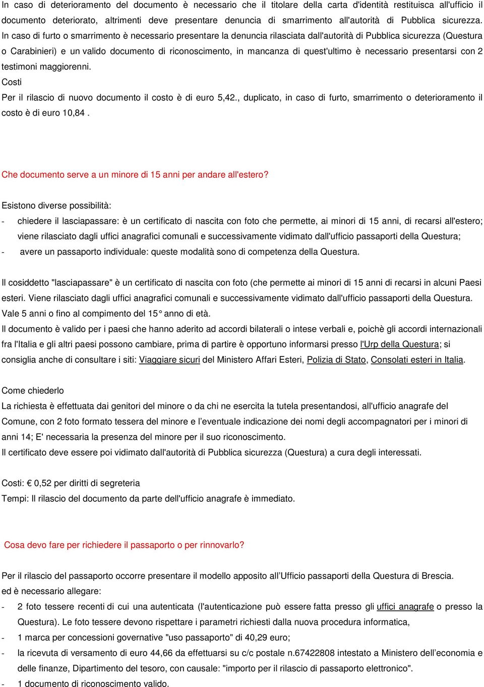 In caso di furto o smarrimento è necessario presentare la denuncia rilasciata dall'autorità di Pubblica sicurezza (Questura o Carabinieri) e un valido documento di riconoscimento, in mancanza di