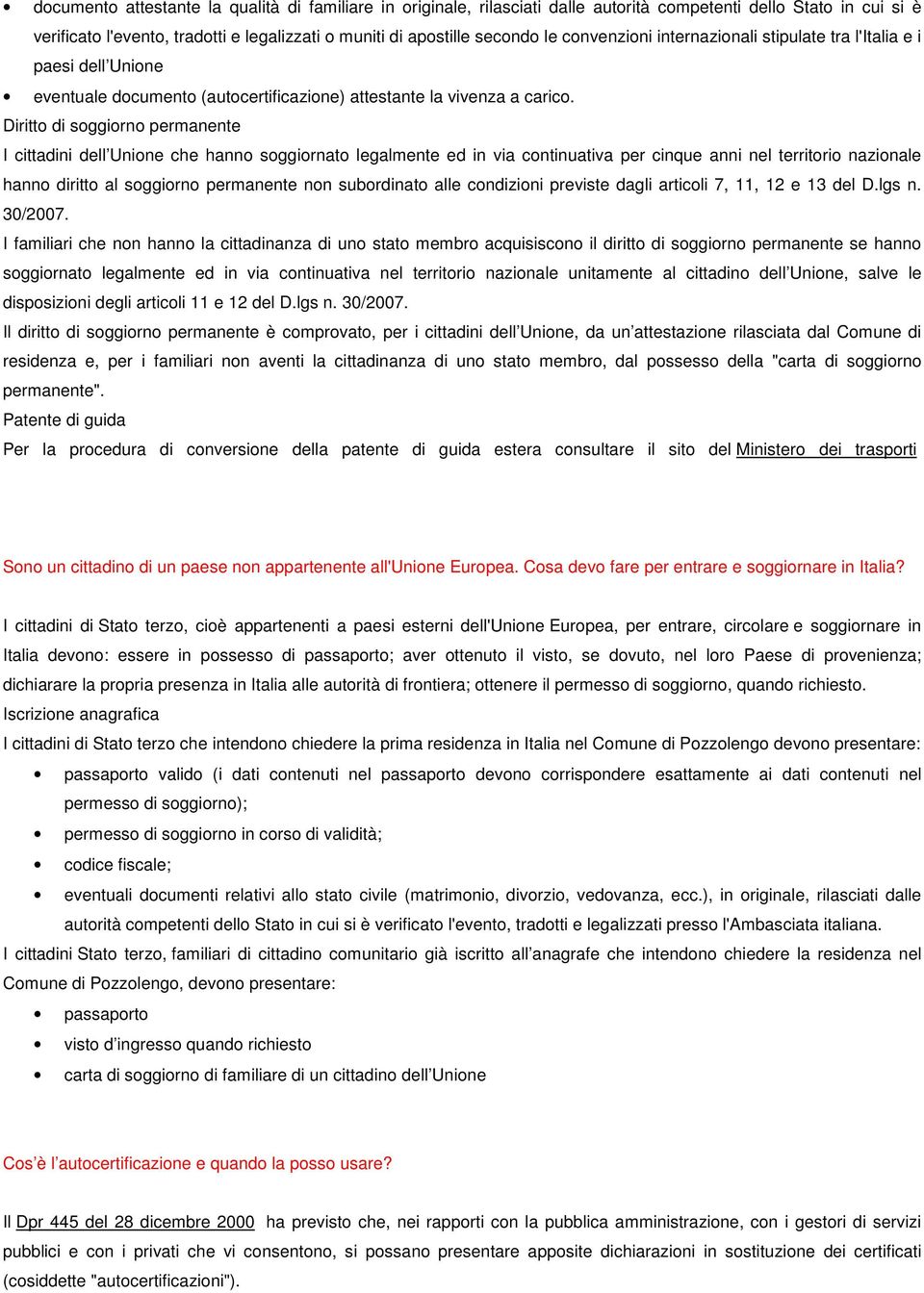 Diritto di soggiorno permanente I cittadini dell Unione che hanno soggiornato legalmente ed in via continuativa per cinque anni nel territorio nazionale hanno diritto al soggiorno permanente non