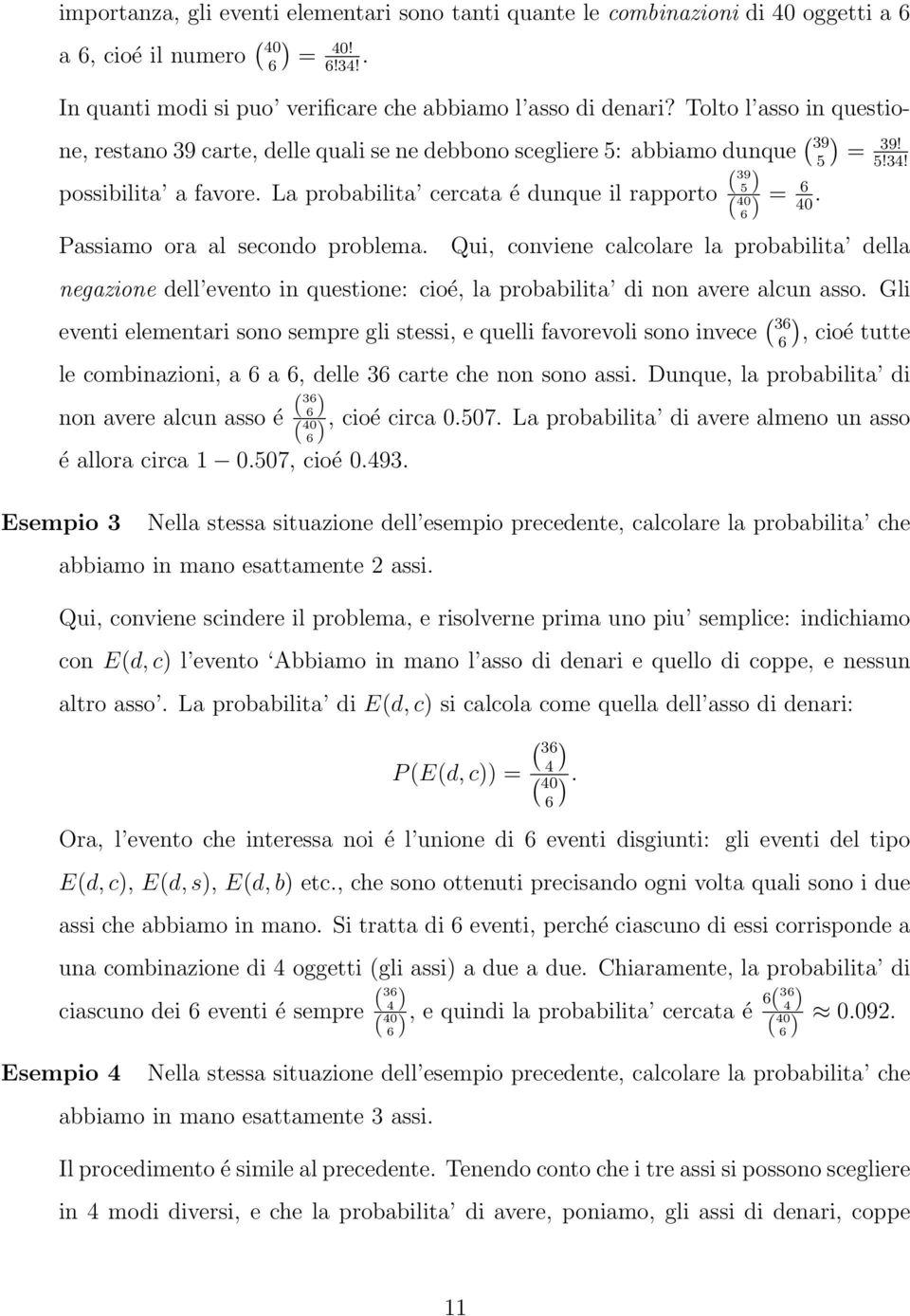 La probabilita cercata é dunque il rapporto (39 5 ) ( 40 6 ) = 6. 40 Passiamo ora al secondo problema.