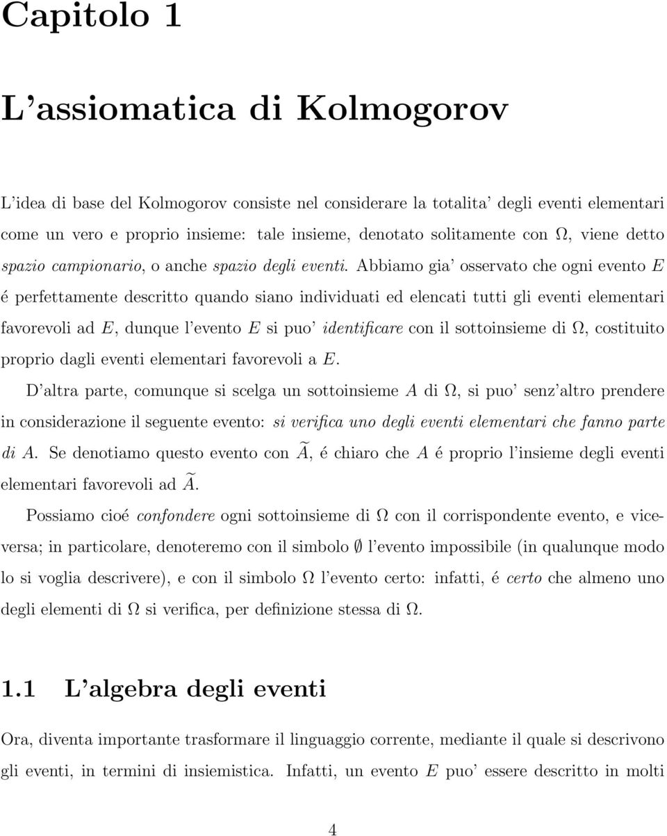 Abbiamo gia osservato che ogni evento E é perfettamente descritto quando siano individuati ed elencati tutti gli eventi elementari favorevoli ad E, dunque l evento E si puo identificare con il