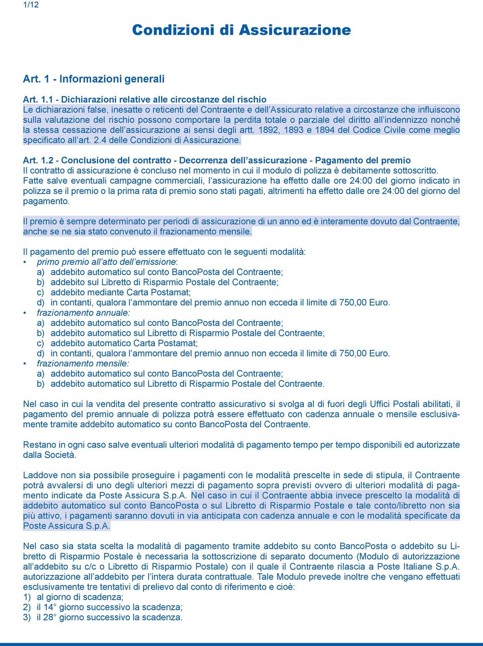 1 - Dichiarazioni relative alle circostanze del rischio Le dichiarazioni false, inesatte o reticenti del Contraente e dell Assicurato relative a circostanze che influiscono sulla valutazione del