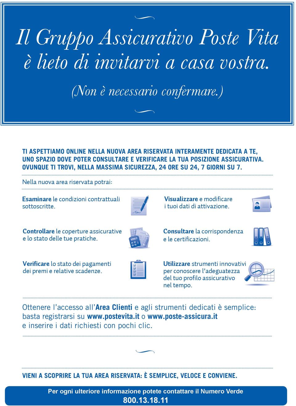 OVUNQUE TI TROVI, NELLA MASSIMA SICUREZZA, 24 ORE SU 24, 7 GIORNI SU 7. Nella nuova area riservata potrai: Esaminare le condizioni contrattuali sottoscritte.