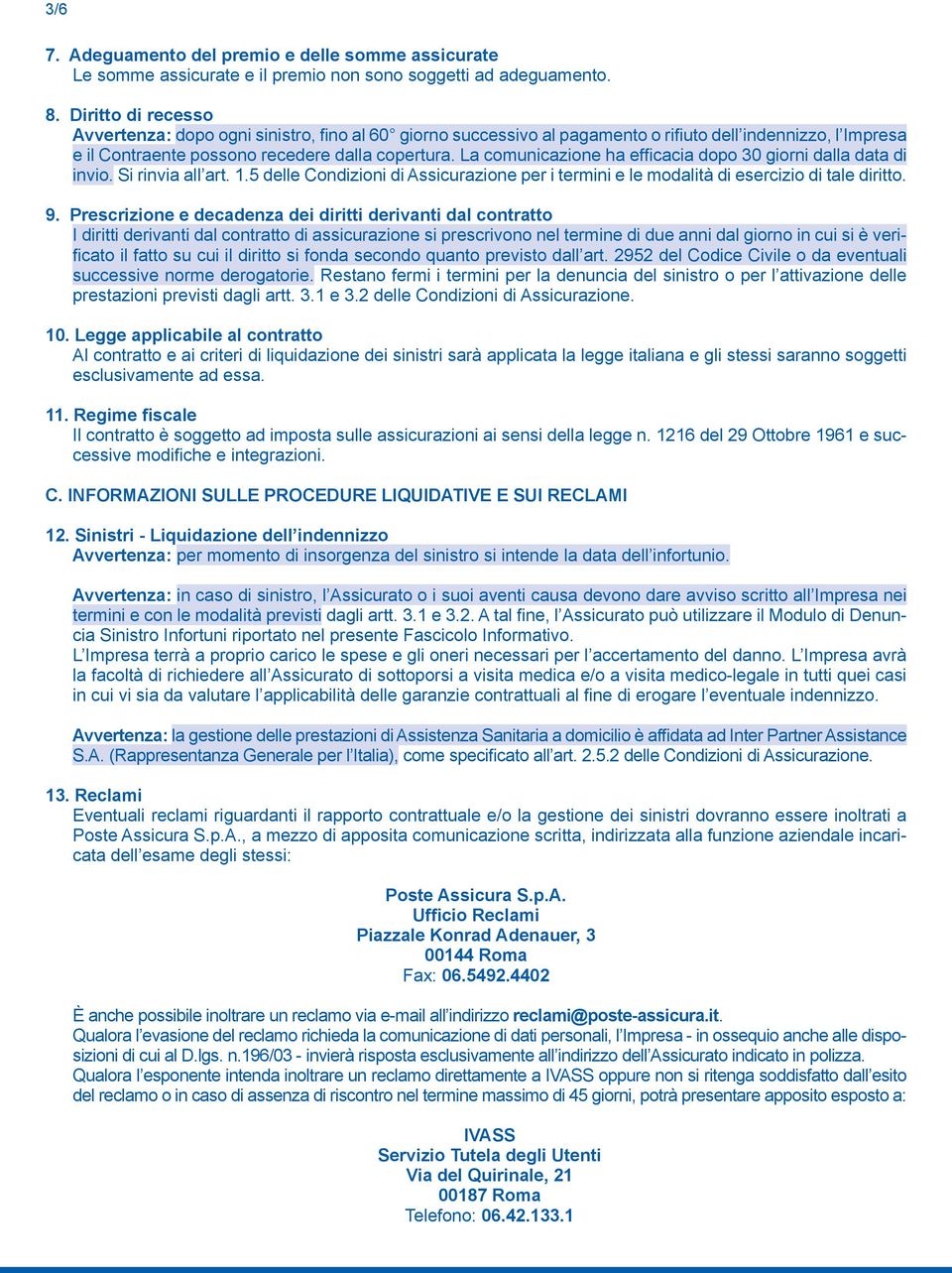 La comunicazione ha efficacia dopo 30 giorni dalla data di invio. Si rinvia all art. 1.5 delle Condizioni di Assicurazione per i termini e le modalità di esercizio di tale diritto. 9.