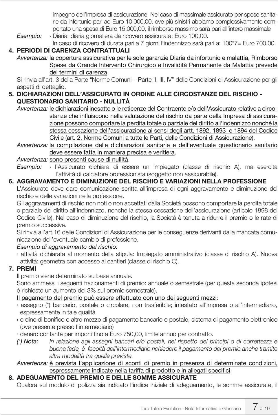 000,00, il rimborso massimo sarà pari all intero massimale Esempio: Diaria: diaria giornaliera da ricovero assicurata: Euro 100,00.