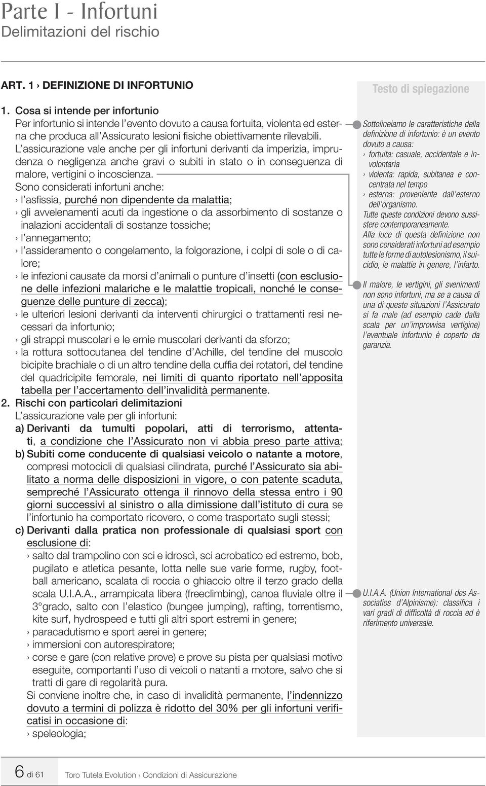 L assicurazione vale anche per gli infortuni derivanti da imperizia, imprudenza o negligenza anche gravi o subiti in stato o in conseguenza di malore, vertigini o incoscienza.