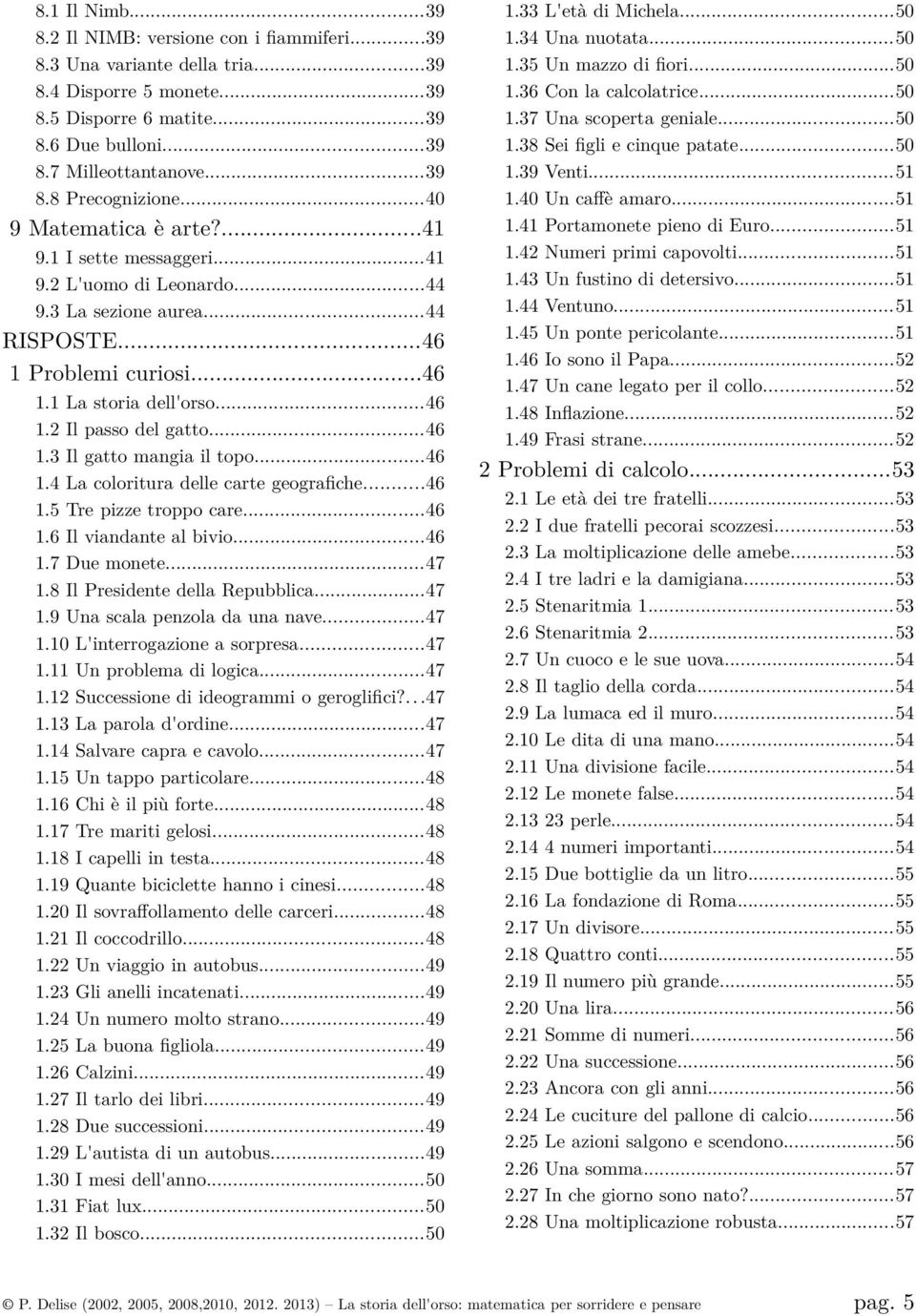 ..46 1.3 Il gatto mangia il topo...46 1.4 La coloritura delle carte geografiche...46 1.5 Tre pizze troppo care...46 1.6 Il viandante al bivio...46 1.7 Due monete...47 1.