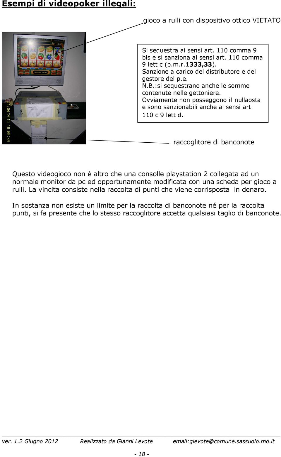 Ovviamente non posseggono il nullaosta e sono sanzionabili anche ai sensi art 110 c 9 lett d.