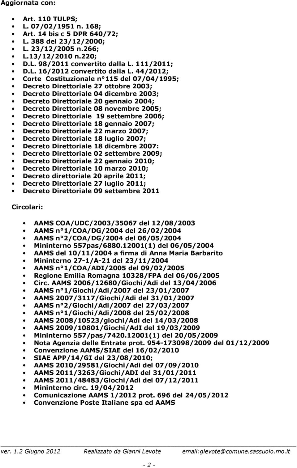 2005; Decreto Direttoriale 19 settembre 2006; Decreto Direttoriale 18 gennaio 2007; Decreto Direttoriale 22 marzo 2007; Decreto Direttoriale 18 luglio 2007; Decreto Direttoriale 18 dicembre 2007: