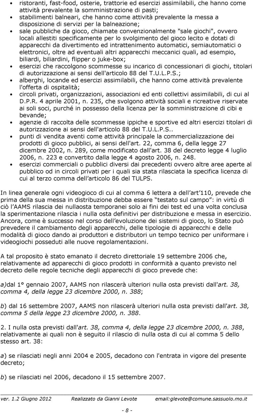 apparecchi da divertimento ed intrattenimento automatici, semiautomatici o elettronici, oltre ad eventuali altri apparecchi meccanici quali, ad esempio, biliardi, biliardini, flipper o juke-box;