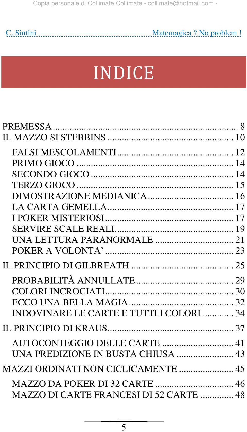 .. 25 PROBABILITÀ ANNULLATE... 29 COLORI INCROCIATI... 30 ECCO UNA BELLA MAGIA... 32 INDOVINARE LE CARTE E TUTTI I COLORI... 34 IL PRINCIPIO DI KRAUS.