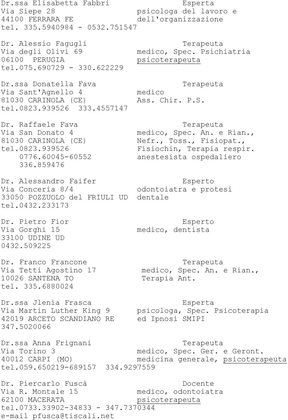 Raffaele Fava Via San Donato 4, Spec. An. e Rian., 81030 CARINOLA (CE) Nefr., Toss., Fisiopat., tel.0823.939526 Fisiochin, Terapia respir. 0776.60045-60552 anestesista ospedaliero 336.859476 Dr.