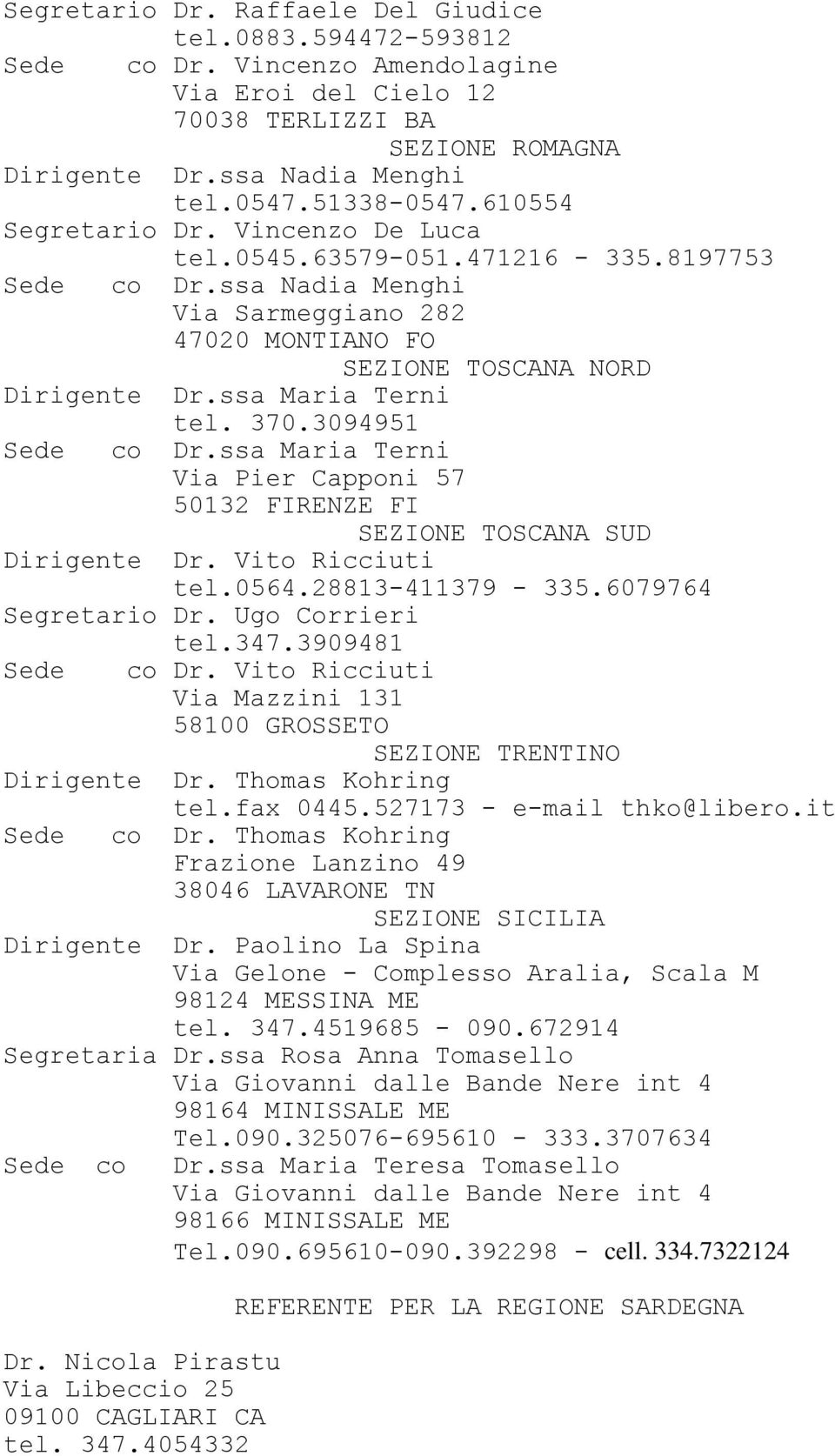 ssa Maria Terni Sede tel. 370.3094951 co Dr.ssa Maria Terni Via Pier Capponi 57 50132 FIRENZE FI SEZIONE TOSCANA SUD Dirigente Dr. Vito Ricciuti tel.0564.28813-411379 - 335.6079764 Segretario Dr.