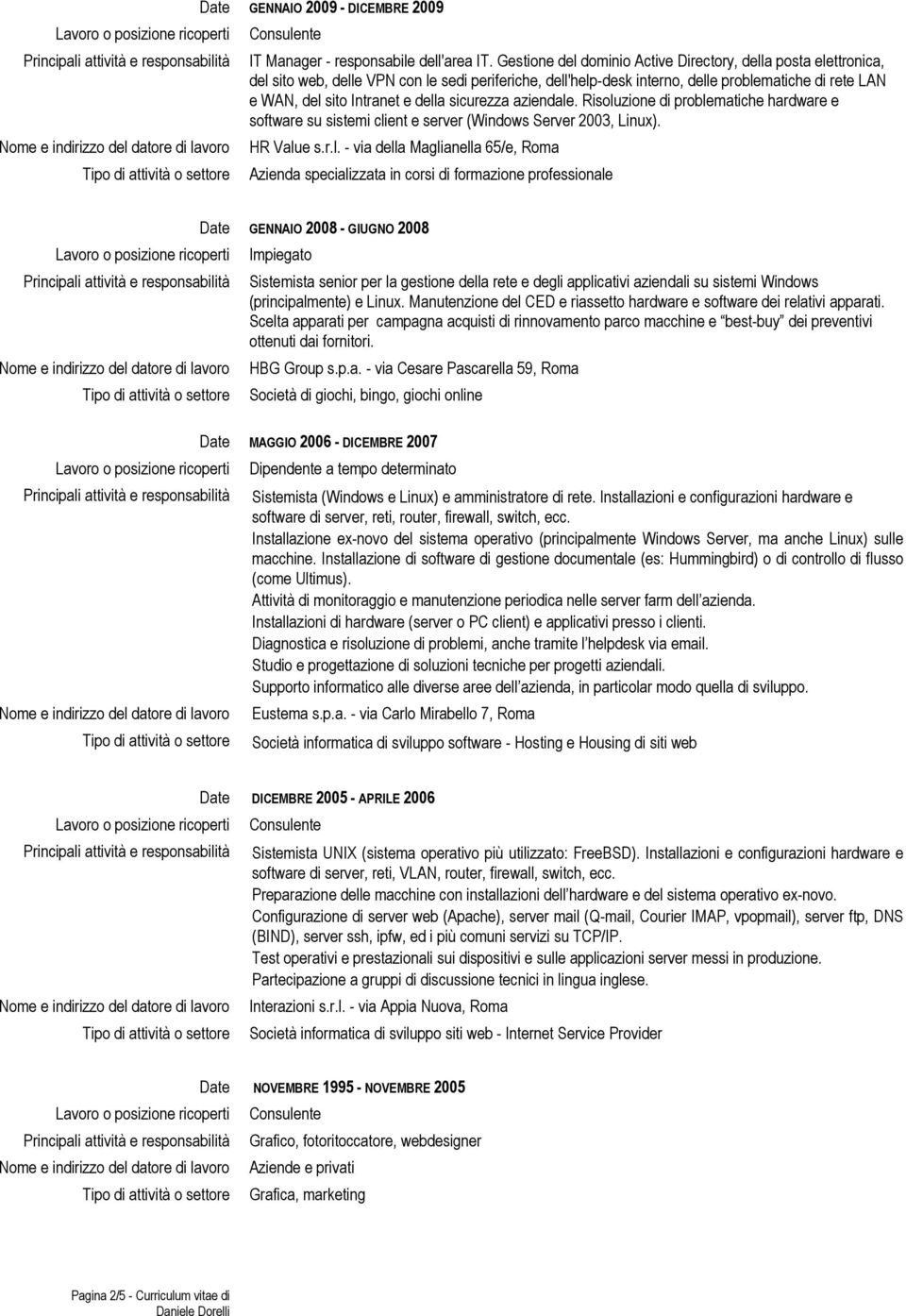 della sicurezza aziendale. Risoluzione di problematiche hardware e software su sistemi client e server (Windows Server 2003, Linux). HR Value s.r.l. - via della Maglianella 65/e, Roma Azienda