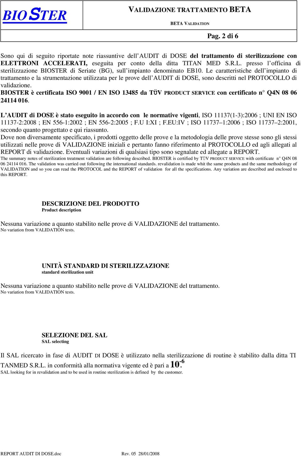 Le caratteristiche dell impianto di trattamento e la strumentazione utilizzata per le prove dell AUDIT di DOSE, sono descritti nel PROTOCOLLO di validazione.