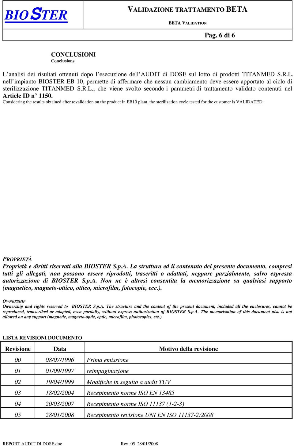 Considering the results obtained after revalidation on the product in EB10 plant, the sterilization cycle tested for the customer is VALIDATED. PROPRIETÀ Proprietà e diritti riservati alla BIOSTER S.