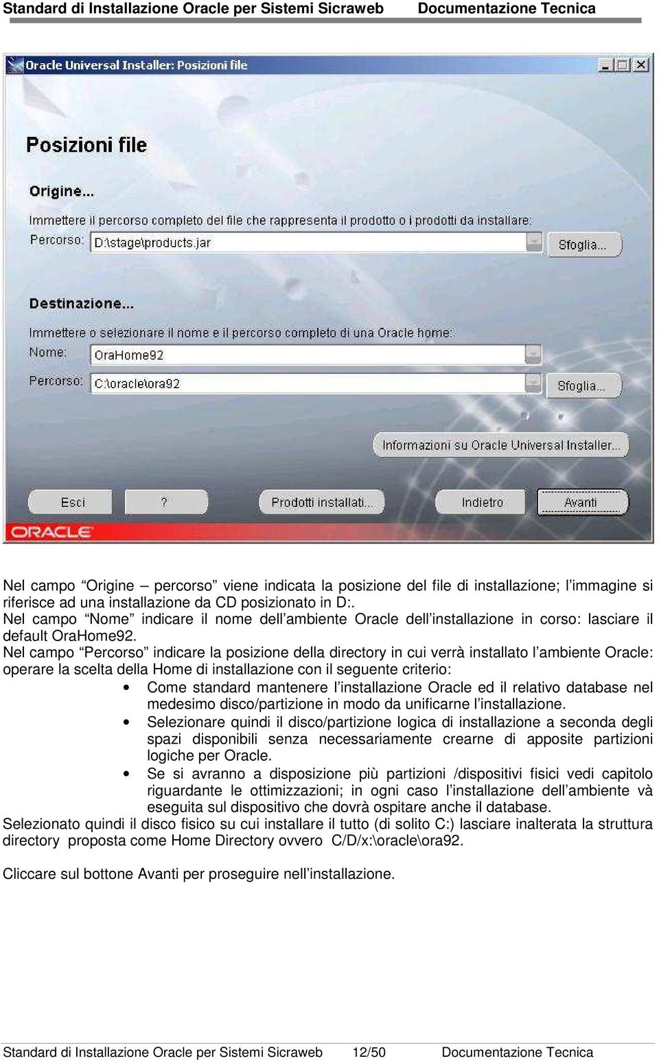 Nel campo Percorso indicare la posizione della directory in cui verrà installato l ambiente Oracle: operare la scelta della Home di installazione con il seguente criterio: Come standard mantenere l