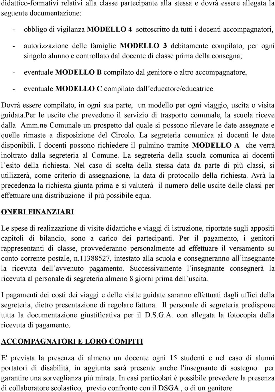 accompagnatore, - eventuale MODELLO C compilato dall educatore/educatrice. Dovrà essere compilato, in ogni sua parte, un modello per ogni viaggio, uscita o visita guidata.