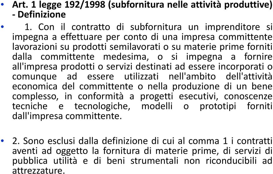 medesima, o si impegna a fornire all'impresa prodotti o servizi destinati ad essere incorporati o comunque ad essere utilizzati nell'ambito dell'attività economica del committente o nella produzione