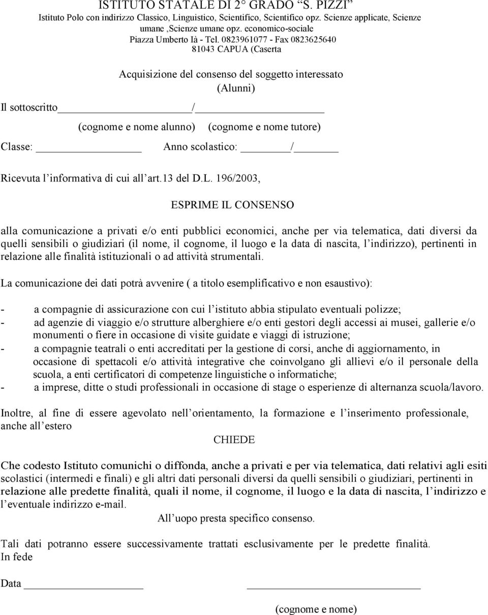 0823961077 - Fax 0823625640 81043 CAPUA (Caserta Acquisizione del consenso del soggetto interessato (Alunni) Il sottoscritto / (cognome e nome alunno) Classe: (cognome e nome tutore) Anno scolastico: