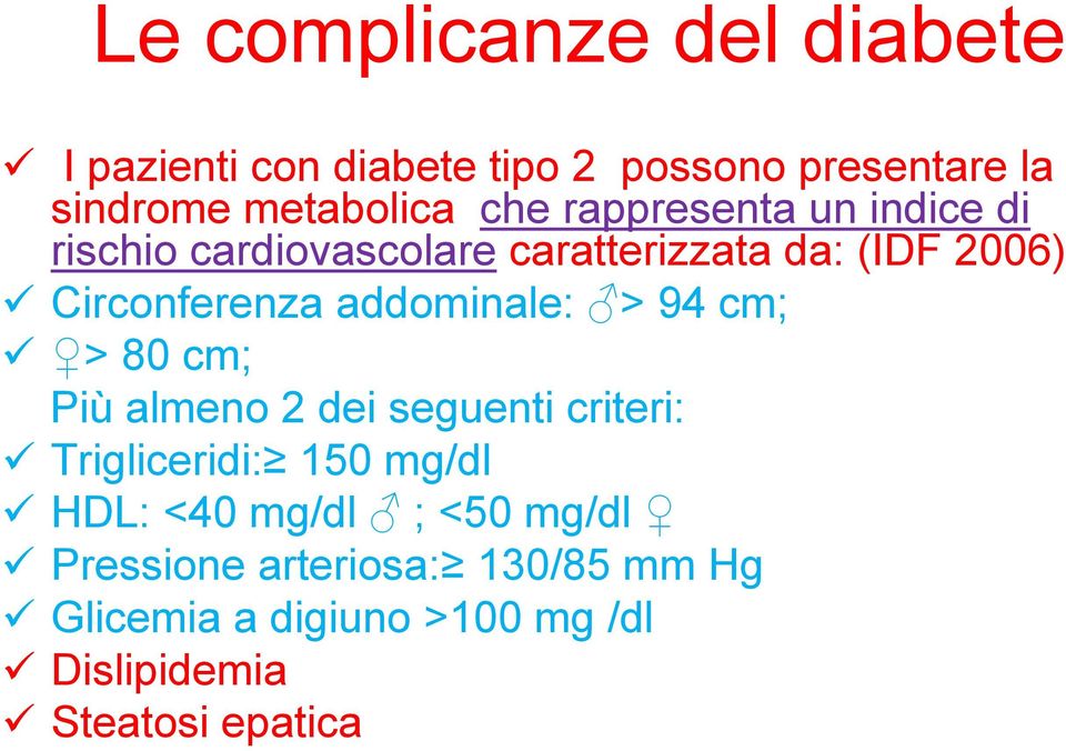 addominale: > 94 cm; > 80 cm; Più almeno 2 dei seguenti criteri: Trigliceridi: 150 mg/dl HDL: <40