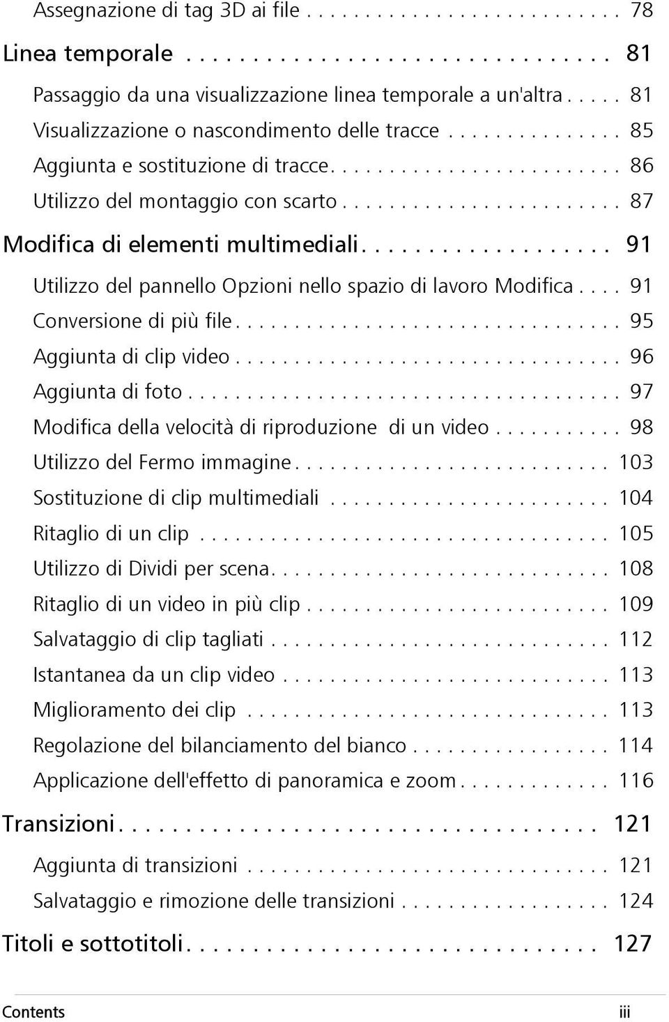 ....................... 87 Modifica di elementi multimediali................... 91 Utilizzo del pannello Opzioni nello spazio di lavoro Modifica.... 91 Conversione di più file.