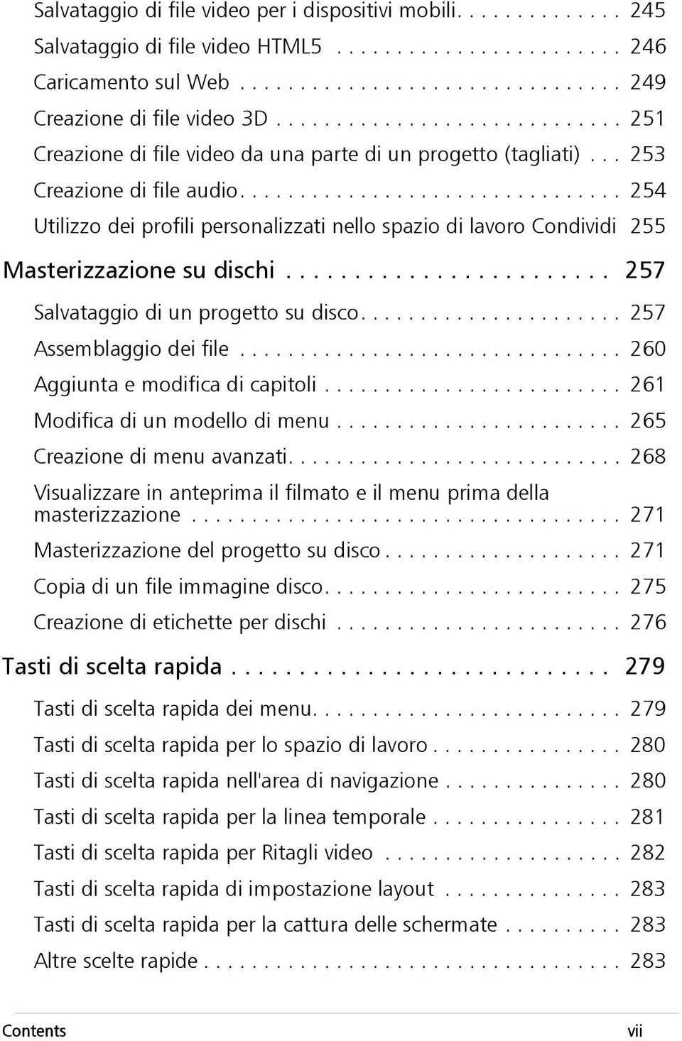 ............................... 254 Utilizzo dei profili personalizzati nello spazio di lavoro Condividi 255 Masterizzazione su dischi........................ 257 Salvataggio di un progetto su disco.