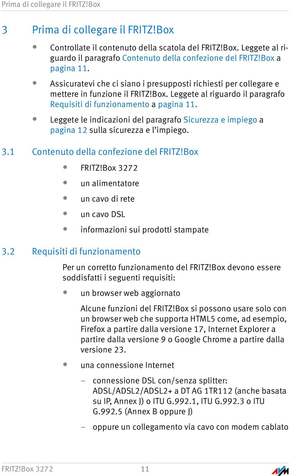 Leggete le indicazioni del paragrafo Sicurezza e impiego a pagina 12 sulla sicurezza e l impiego. 3.1 Contenuto della confezione del FRITZ!Box FRITZ!