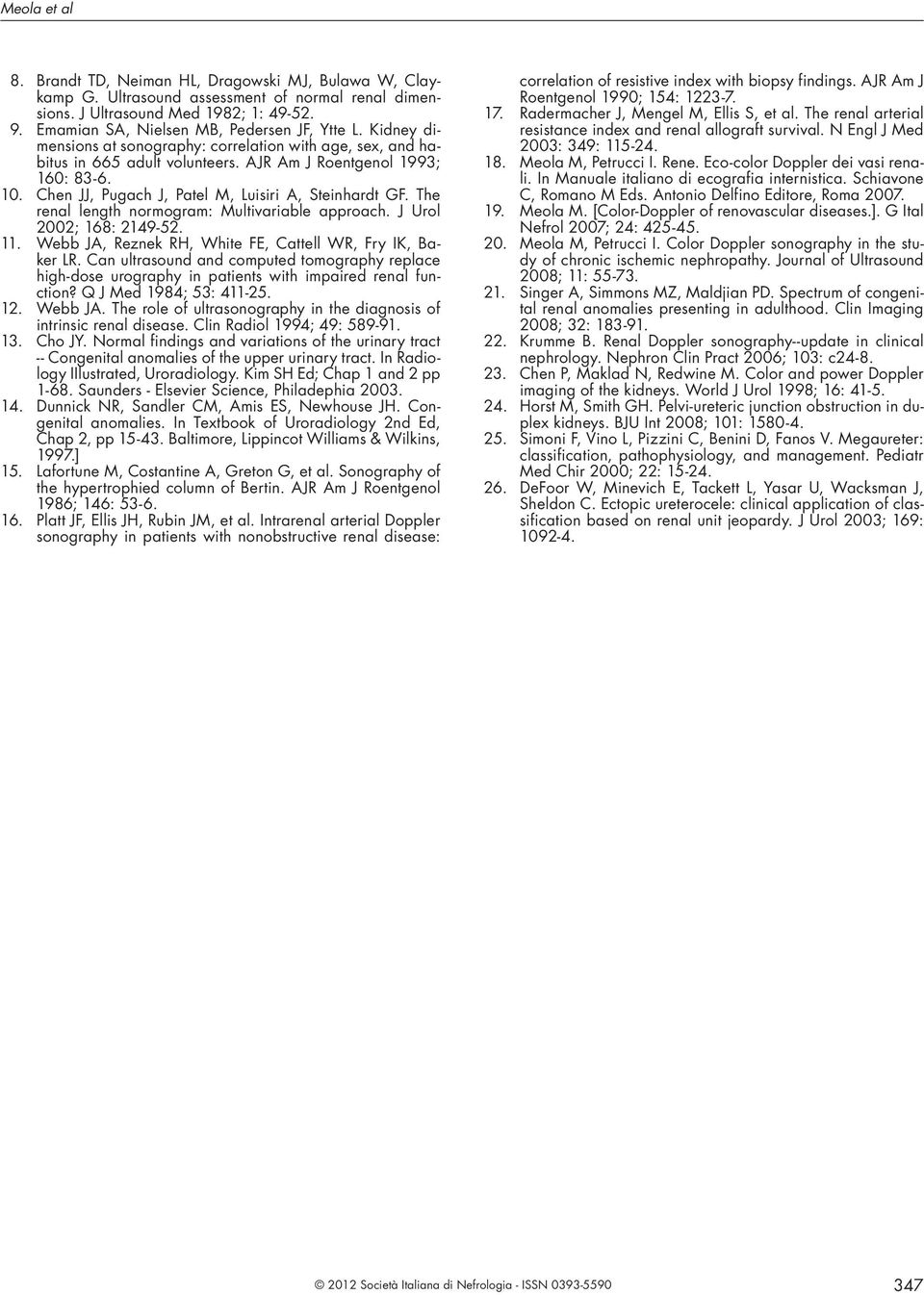 Chen JJ, Pugach J, Patel M, Luisiri A, Steinhardt GF. The renal length normogram: Multivariable approach. J Urol 2002; 168: 2149-52. 11. Webb JA, Reznek RH, White FE, Cattell WR, Fry IK, Baker LR.