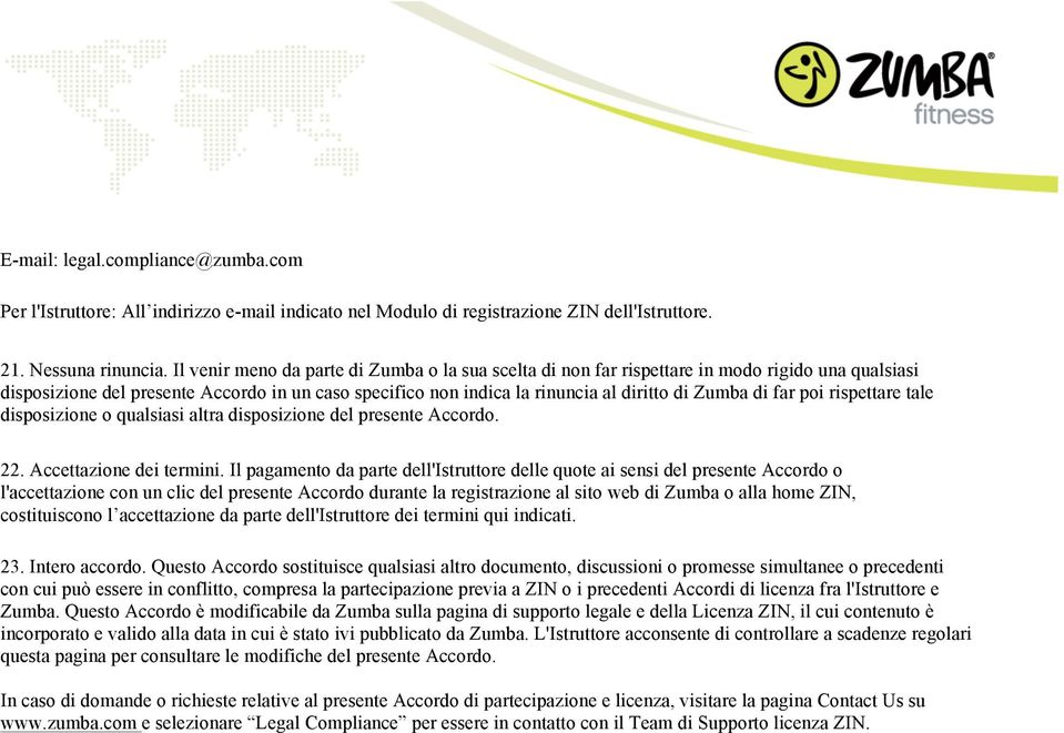 far poi rispettare tale disposizione o qualsiasi altra disposizione del presente Accordo. 22. Accettazione dei termini.