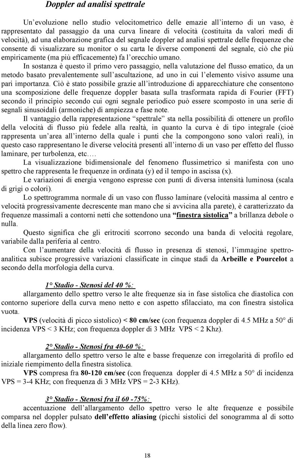 empiricamente (ma più efficacemente) fa l orecchio umano.