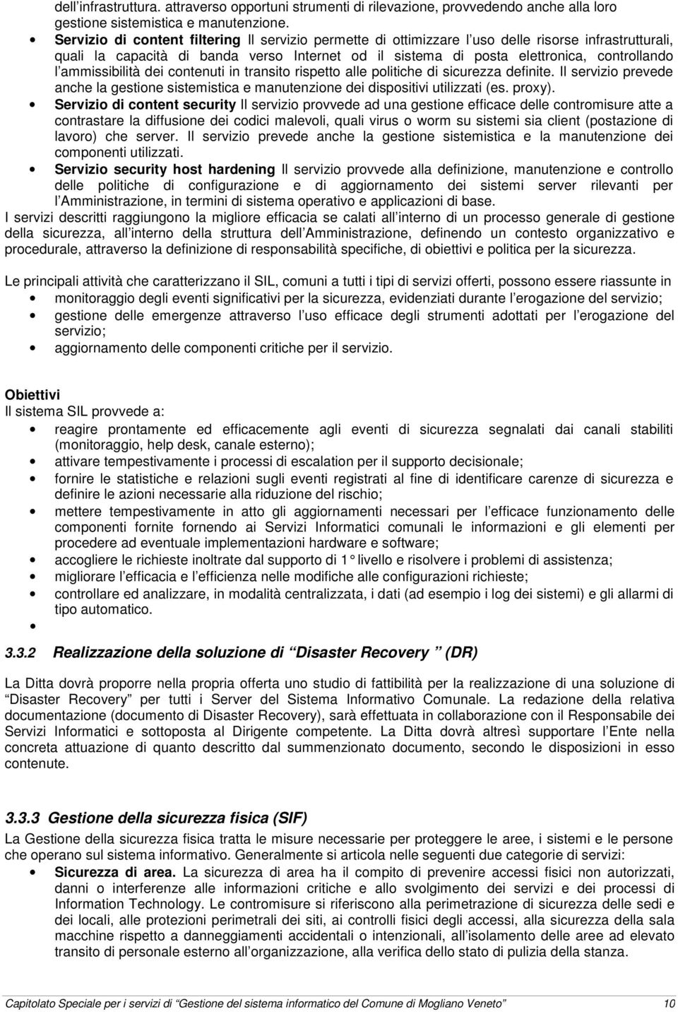 ammissibilità dei contenuti in transito rispetto alle politiche di sicurezza definite. Il servizio prevede anche la gestione sistemistica e manutenzione dei dispositivi utilizzati (es. proxy).